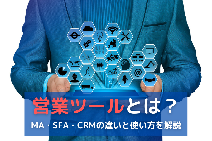 営業ツール（MA・SFA・CRM）とは？各営業ツールの特徴と選び方を徹底解説！