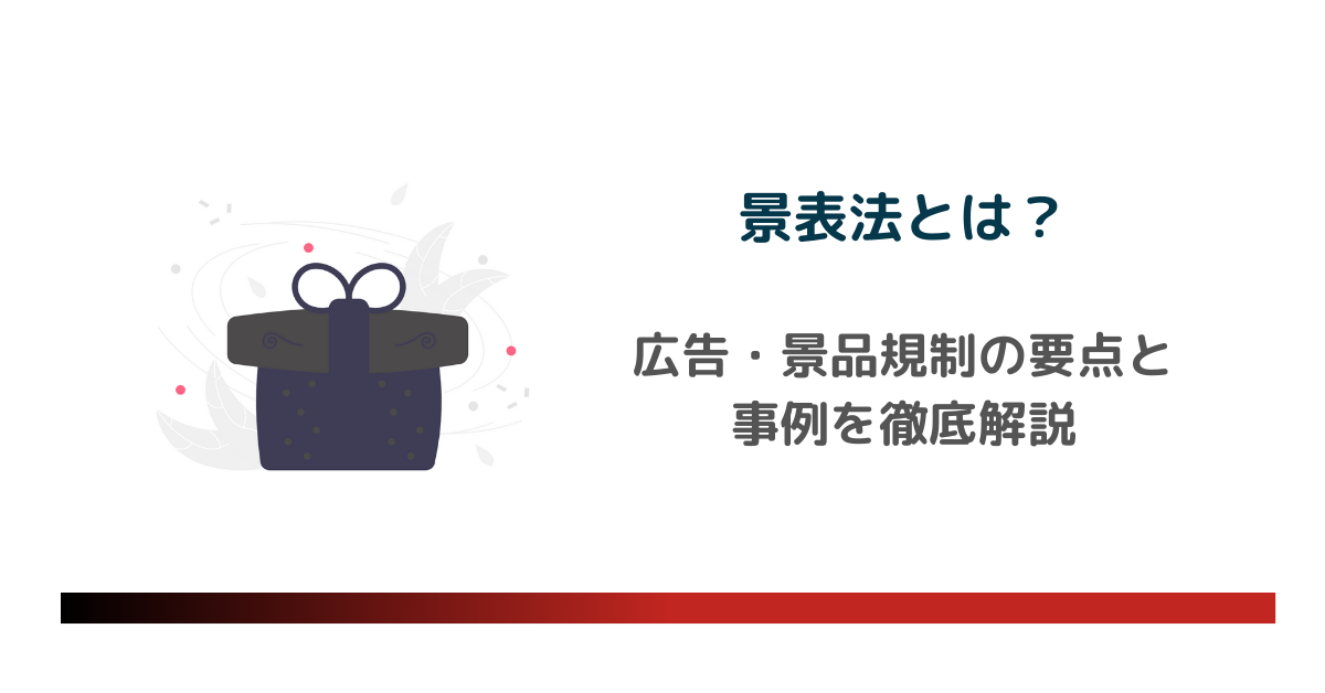 景品表示法とは？広告・景品規制の要点と事例を徹底解説