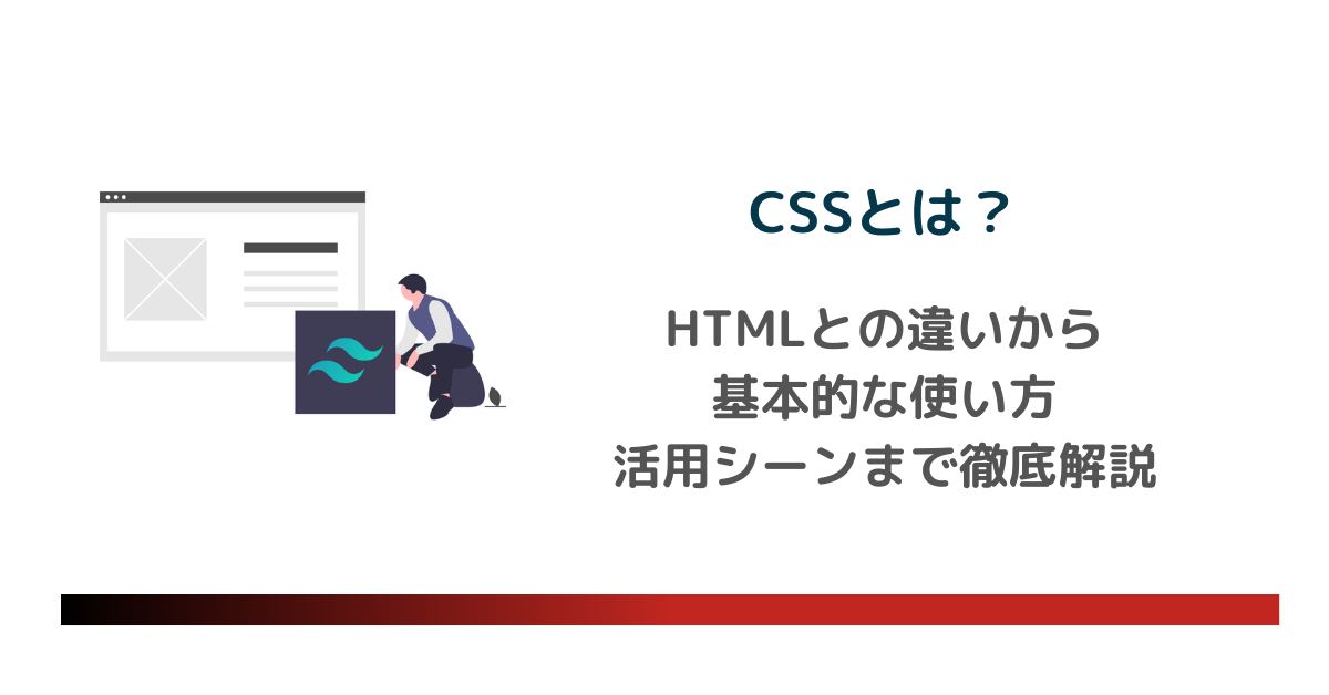 CSSとは？HTMLとの違いから基本的な使い方、活用シーンまで徹底解説